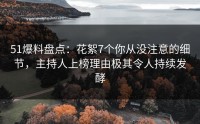 51爆料盘点：花絮7个你从没注意的细节，主持人上榜理由极其令人持续发酵