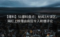 【爆料】51爆料盘点：秘闻3大误区，网红上榜理由疯狂令人刷爆评论